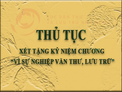 Thủ tục xét tặng Kỷ niệm chương “Vì sự nghiệp Văn thư, Lưu trữ”